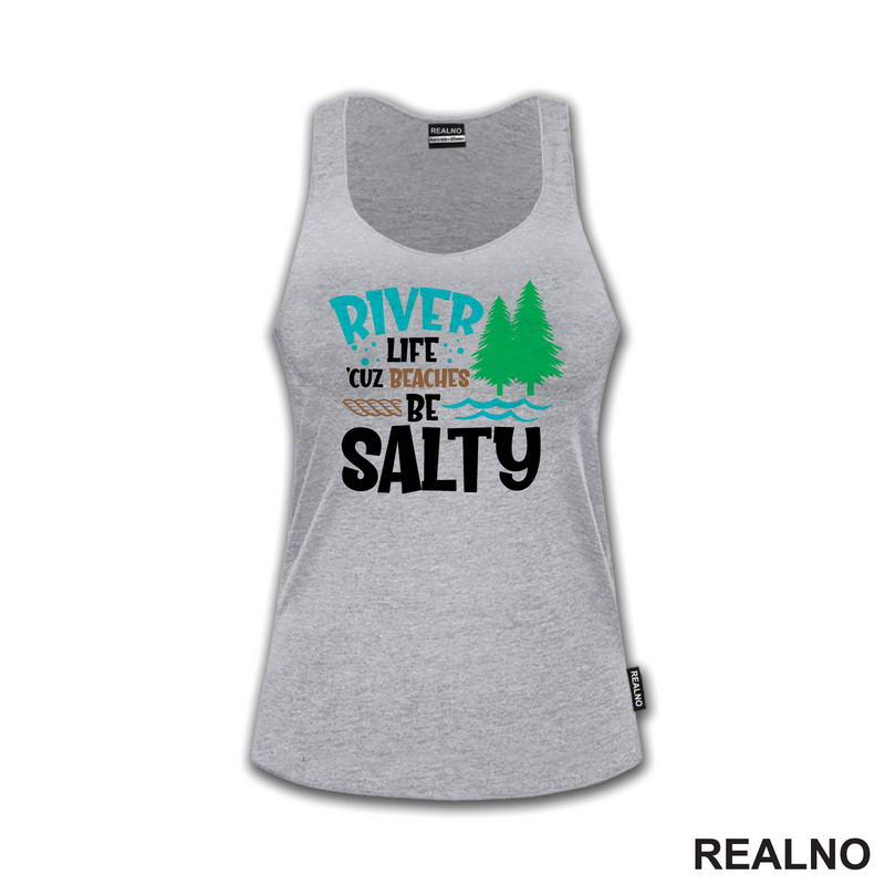 River Life 'Cuz Beaches Be Salty - Kampovanje - Priroda - Nature - Majica