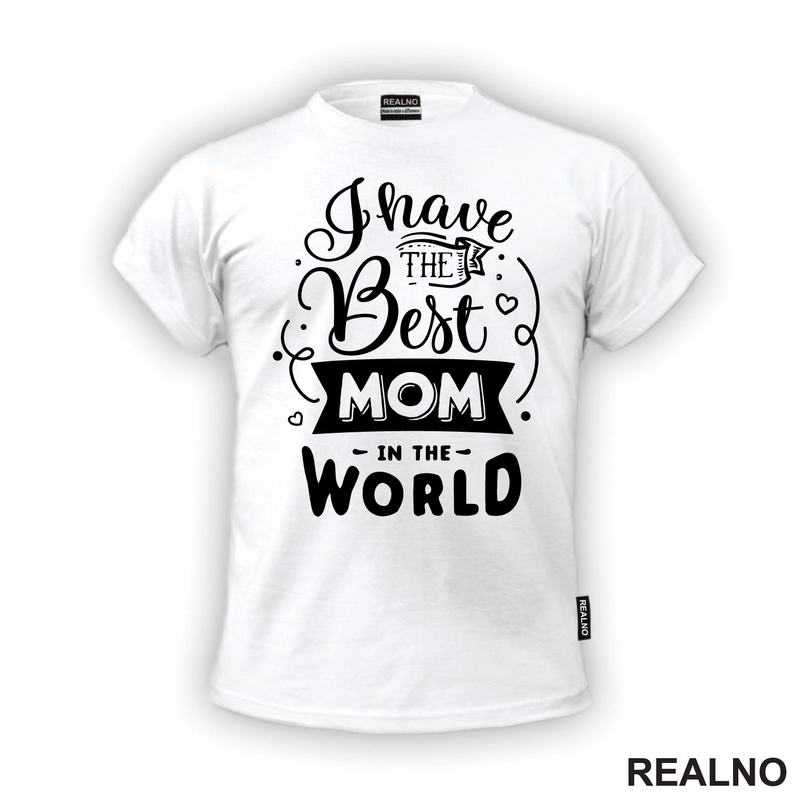 I Have The Best Mom In The World - Mama i Tata - Ljubav - Majica