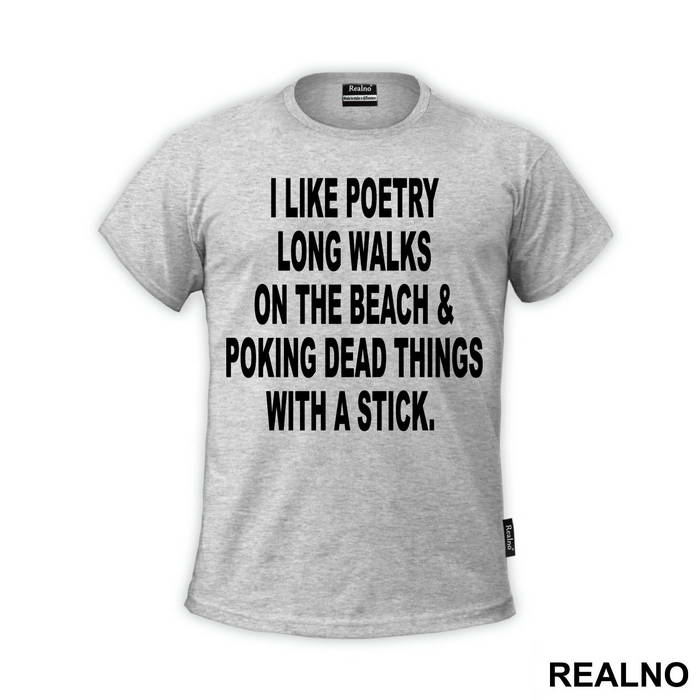 I Like Poetry, Long Walks On The Beach And Poking Dead Things With A Stick - Humor - Majica
