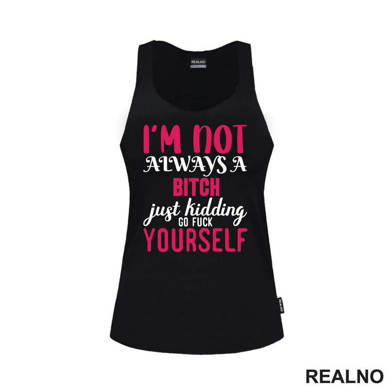 I'm Not Always A Bitch, Just Kidding Go Fuck Yourself - Pink - Humor
