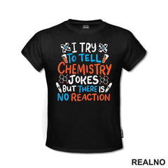 I Try To Tell Chemistry Jokes But There Is No Reaction - White, Blue and Orange - Humor - Geek