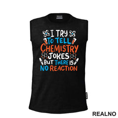 I Try To Tell Chemistry Jokes But There Is No Reaction - White, Blue and Orange - Humor - Geek