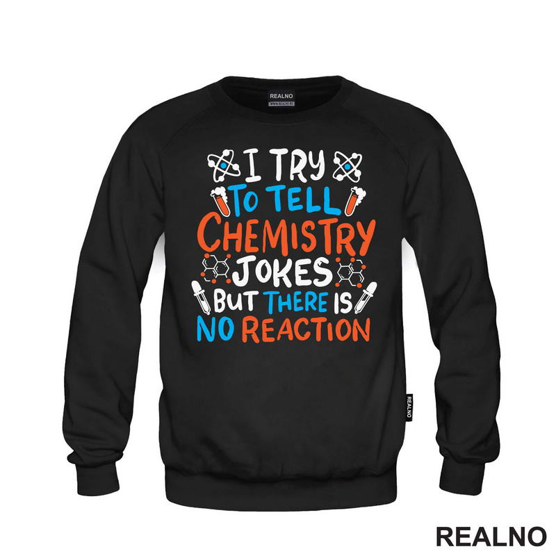 I Try To Tell Chemistry Jokes But There Is No Reaction - White, Blue and Orange - Humor - Geek