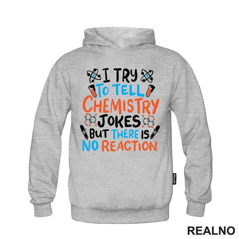 I Try To Tell Chemistry Jokes But There Is No Reaction - White, Blue and Orange - Humor - Geek