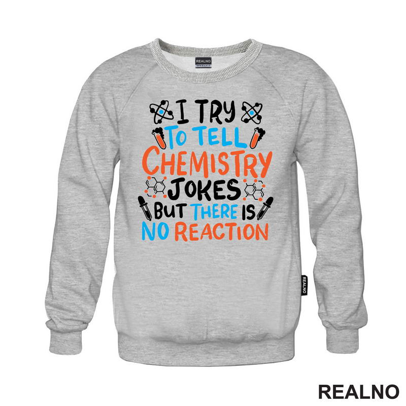 I Try To Tell Chemistry Jokes But There Is No Reaction - White, Blue and Orange - Humor - Geek