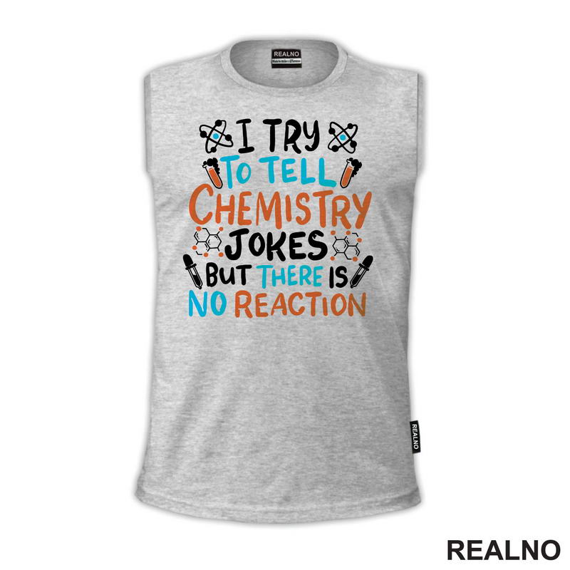 I Try To Tell Chemistry Jokes But There Is No Reaction - White, Blue and Orange - Humor - Geek