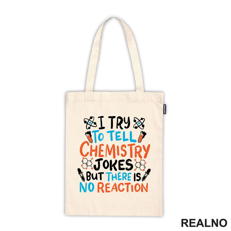 I Try To Tell Chemistry Jokes But There Is No Reaction - White, Blue and Orange - Humor - Geek