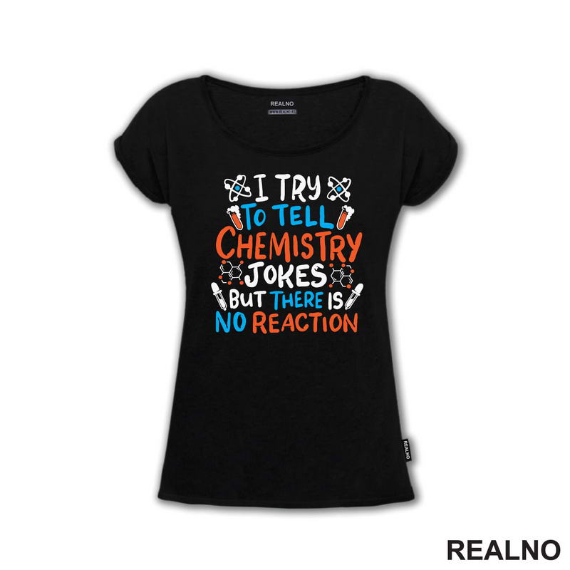 I Try To Tell Chemistry Jokes But There Is No Reaction - White, Blue and Orange - Humor - Geek