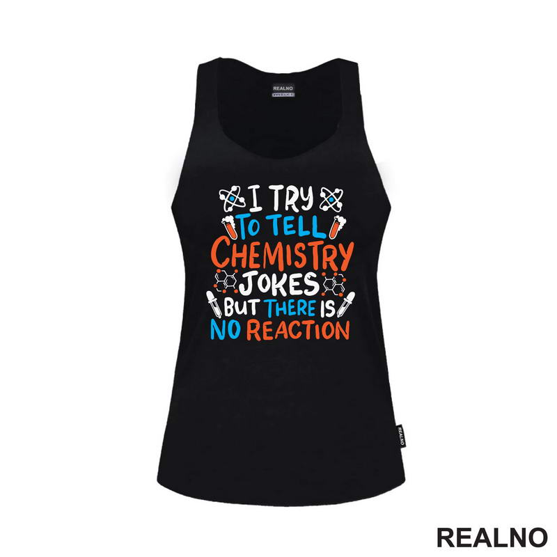I Try To Tell Chemistry Jokes But There Is No Reaction - White, Blue and Orange - Humor - Geek