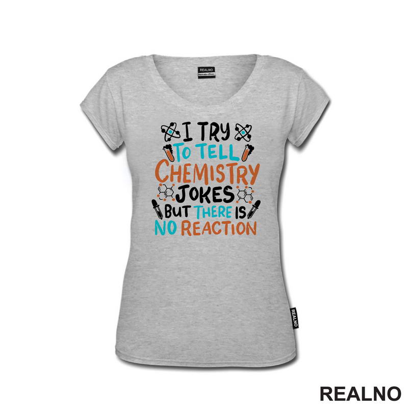 I Try To Tell Chemistry Jokes But There Is No Reaction - White, Blue and Orange - Humor - Geek