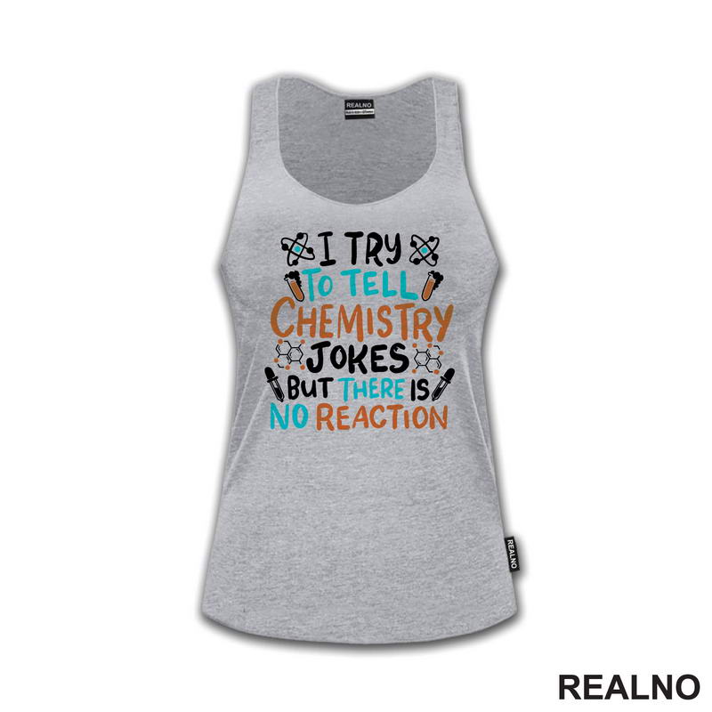 I Try To Tell Chemistry Jokes But There Is No Reaction - White, Blue and Orange - Humor - Geek