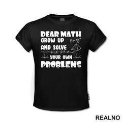 Dear Math Grow Up And Solve Your Own Problems - Humor - Geek