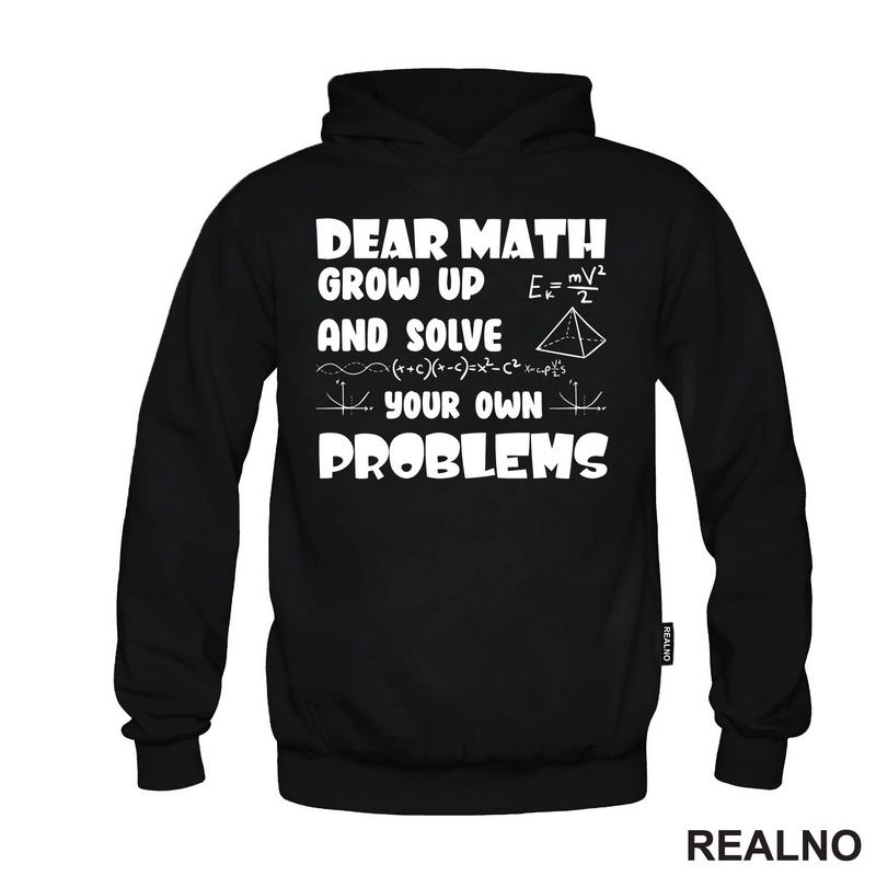 Dear Math Grow Up And Solve Your Own Problems - Humor - Geek