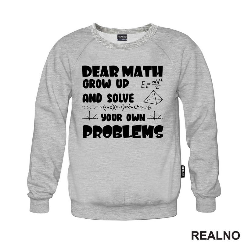 Dear Math Grow Up And Solve Your Own Problems - Humor - Geek