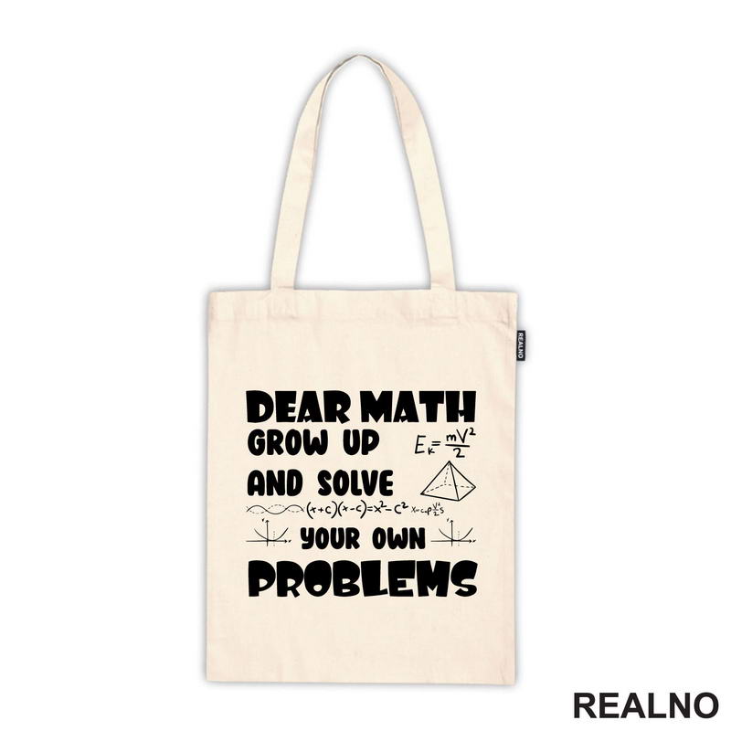 Dear Math Grow Up And Solve Your Own Problems - Humor - Geek