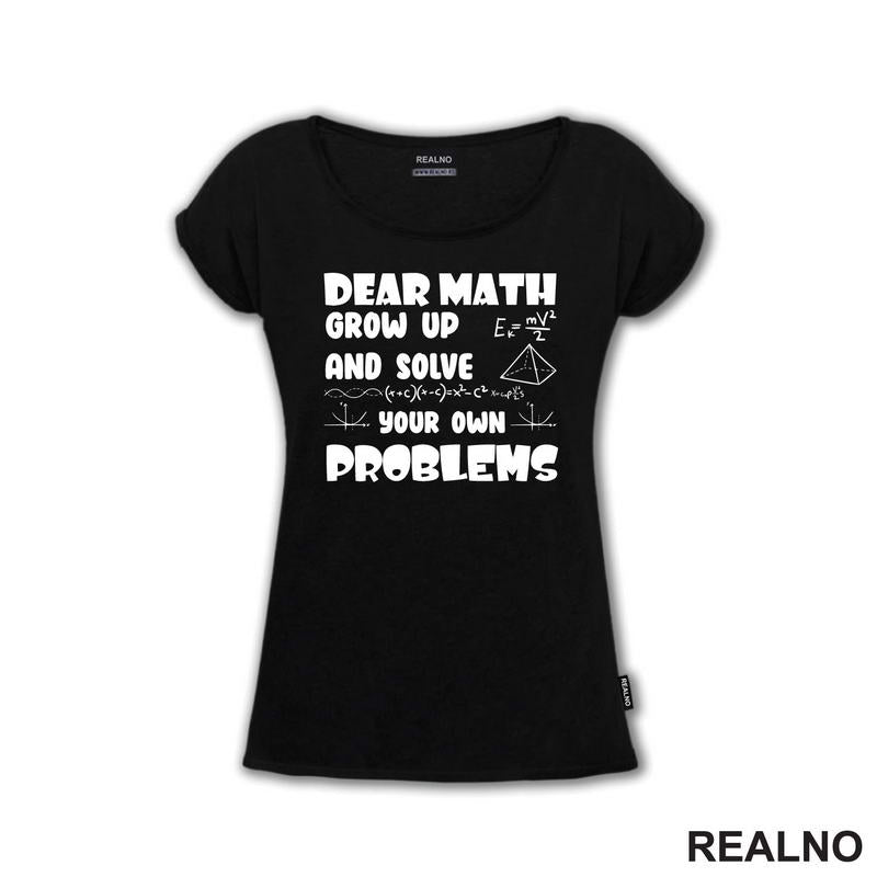 Dear Math Grow Up And Solve Your Own Problems - Humor - Geek