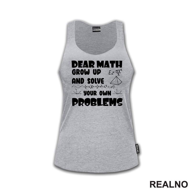 Dear Math Grow Up And Solve Your Own Problems - Humor - Geek
