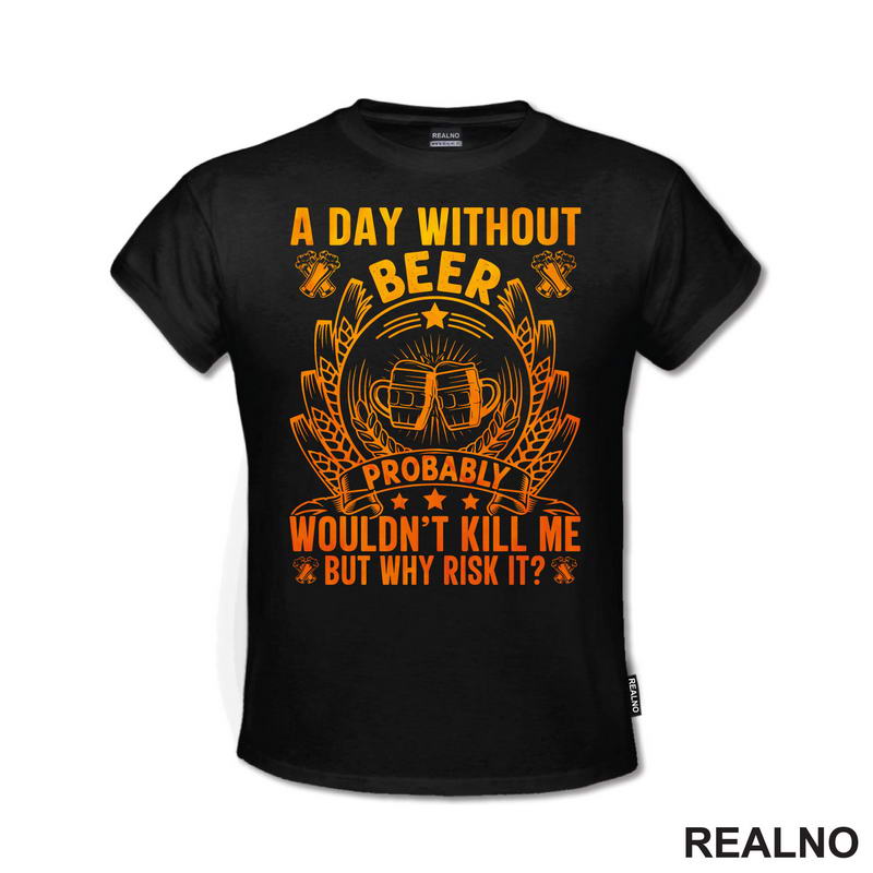 A Day Without Beer Probably Wouldn't Kill Me. But Why Risk It? Orange and Yellow - Humor