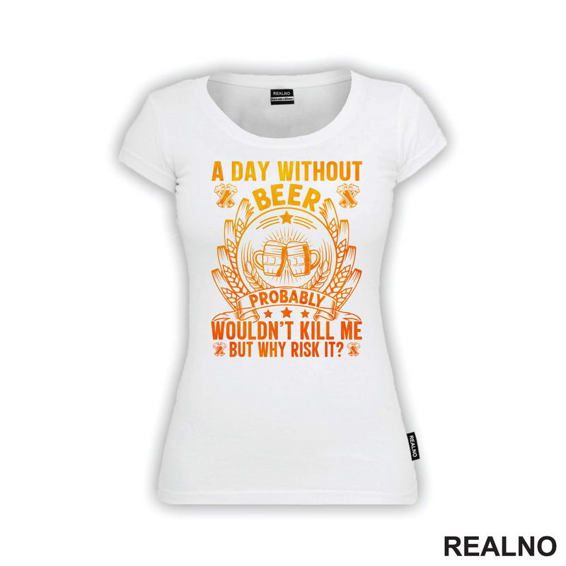 A Day Without Beer Probably Wouldn't Kill Me. But Why Risk It? Orange and Yellow - Humor
