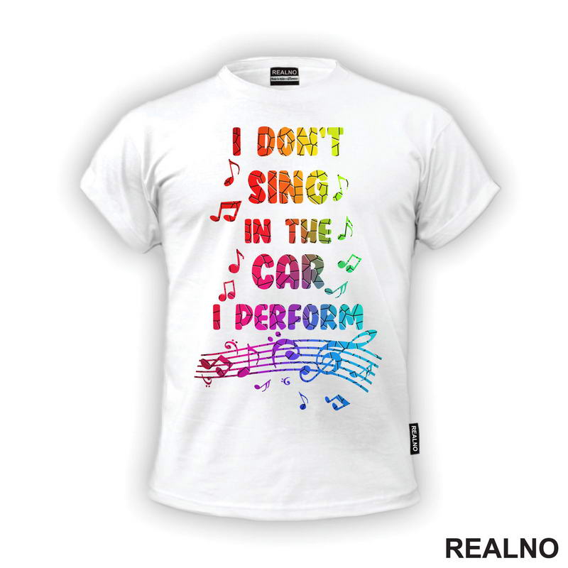 I Don't Sing In The Car I Perform - Colors - Humor