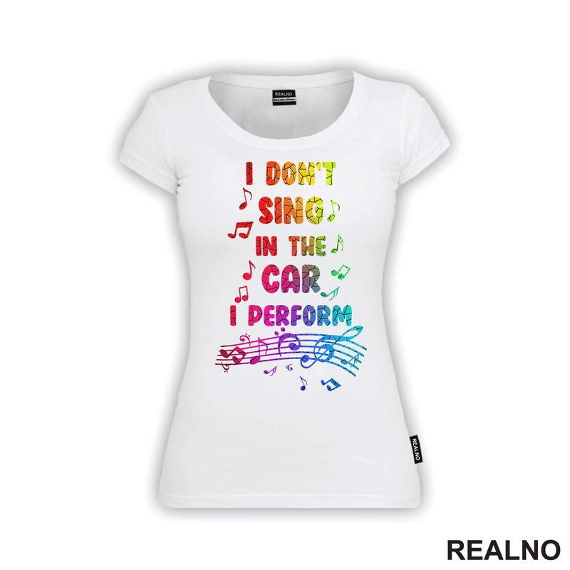 I Don't Sing In The Car I Perform - Colors - Humor