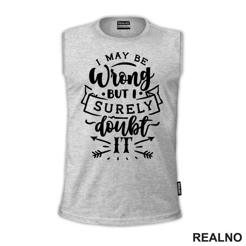 I May Be Wrong But I Surely Doubt It - Humor