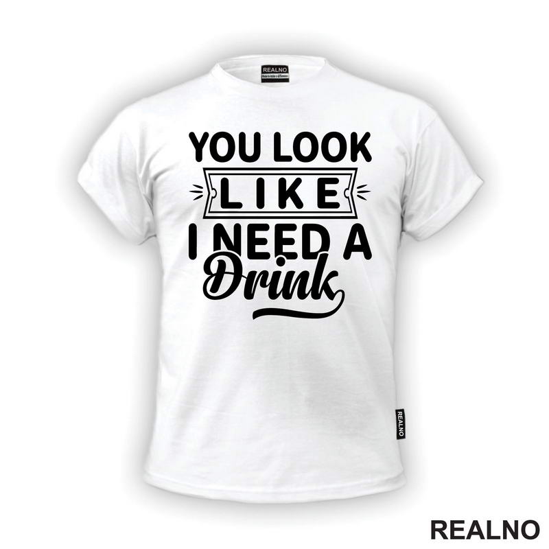 You Look Like I Need A Drink - Humor