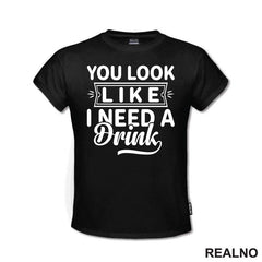 You Look Like I Need A Drink - Humor