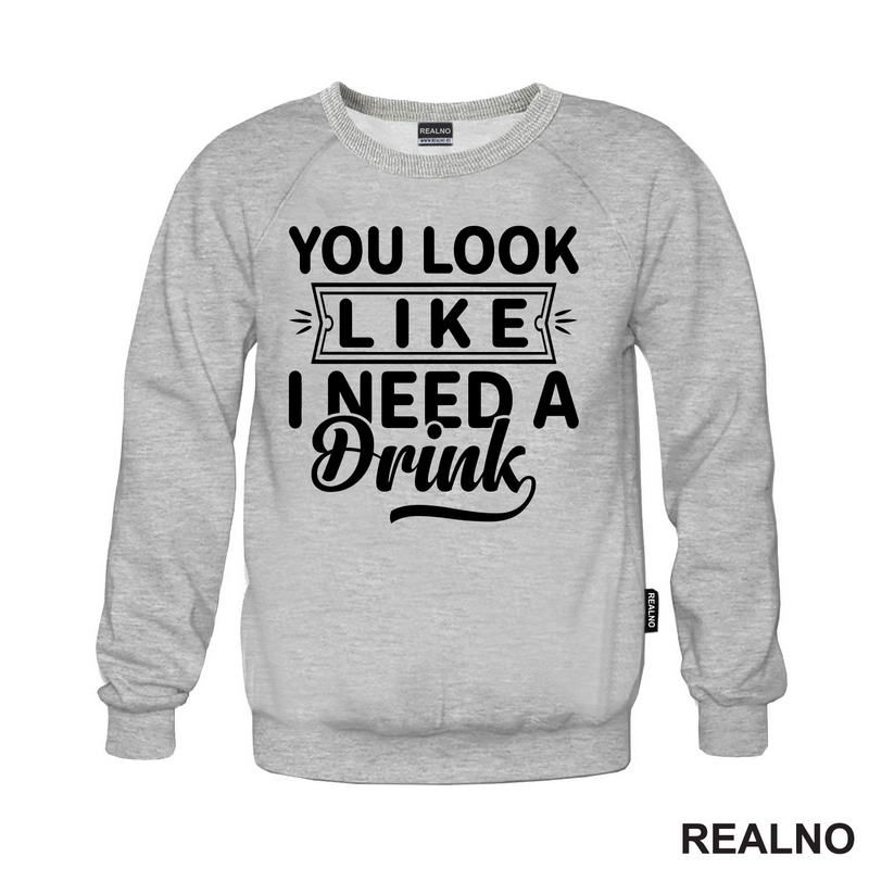 You Look Like I Need A Drink - Humor