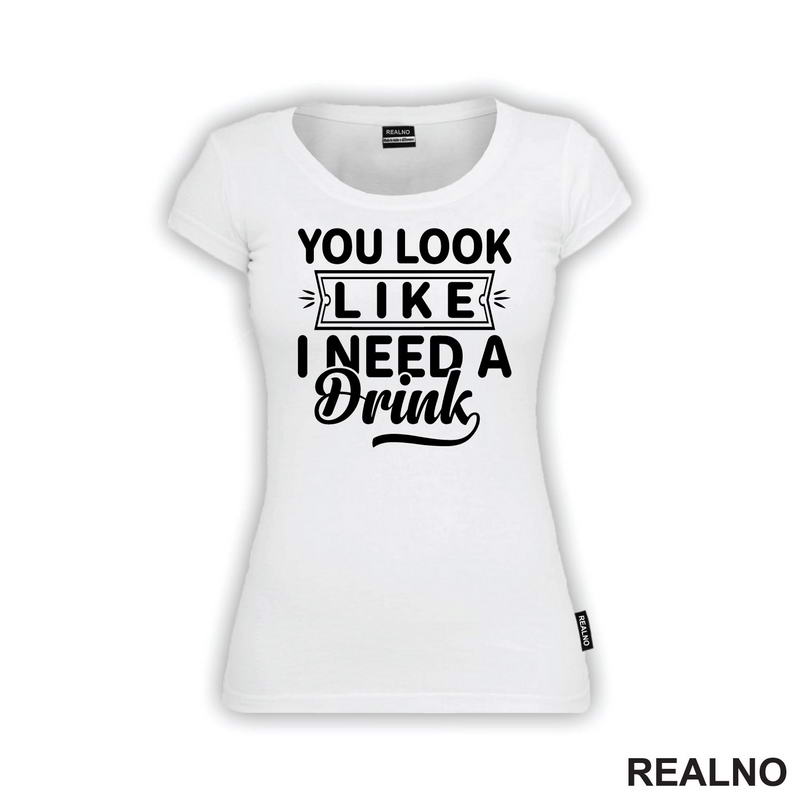 You Look Like I Need A Drink - Humor