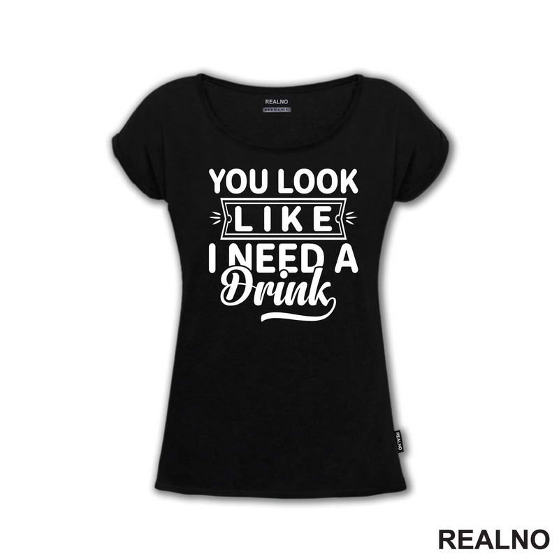 You Look Like I Need A Drink - Humor