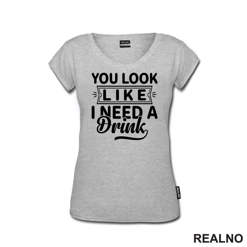 You Look Like I Need A Drink - Humor