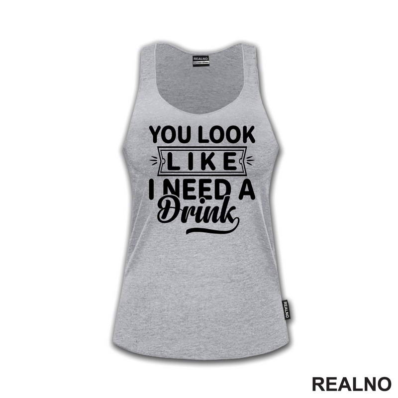 You Look Like I Need A Drink - Humor