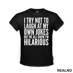 I Try Not To Laugh At My Own Jokes, But We All Know I'm Hilarious - Humor