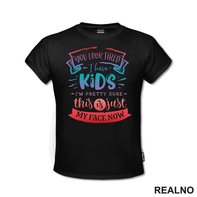 You Look Tired. I Have Kids, I'm Pretty Sure This Is Just My Face Now - Colors - Humor - Mama i Tata - Ljubav