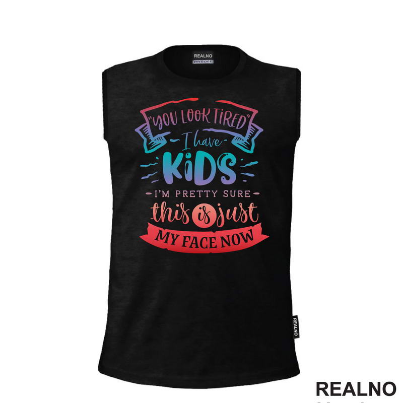 You Look Tired. I Have Kids, I'm Pretty Sure This Is Just My Face Now - Colors - Humor - Mama i Tata - Ljubav
