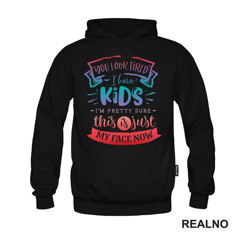 You Look Tired. I Have Kids, I'm Pretty Sure This Is Just My Face Now - Colors - Humor - Mama i Tata - Ljubav