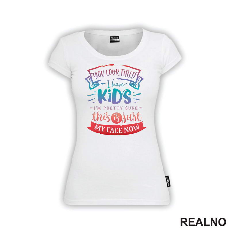 You Look Tired. I Have Kids, I'm Pretty Sure This Is Just My Face Now - Colors - Humor - Mama i Tata - Ljubav