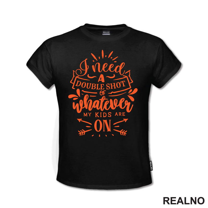 I Need A Double Shot Of Whatever My Kids Are On - Orange - Humor - Mama i Tata - Ljubav