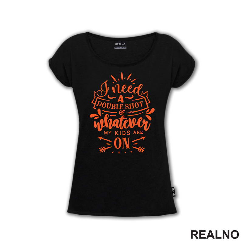 I Need A Double Shot Of Whatever My Kids Are On - Orange - Humor - Mama i Tata - Ljubav