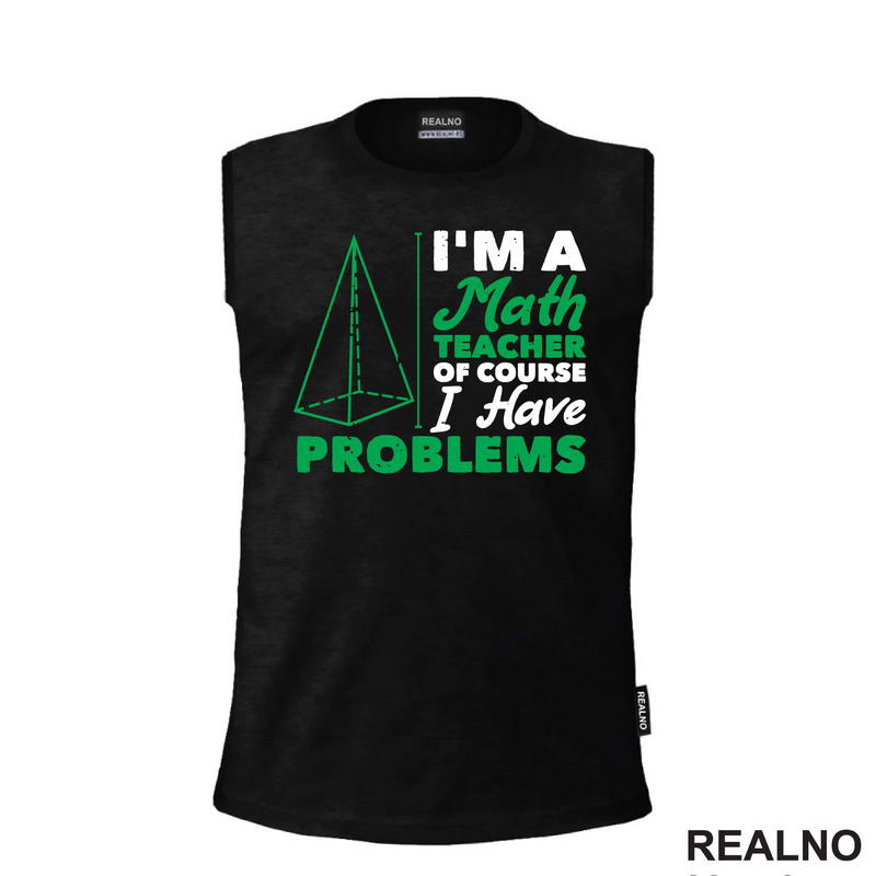 I'm A Math Teacher Of Course I Have Problems - Green - Humor