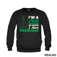 I'm A Math Teacher Of Course I Have Problems - Green - Humor