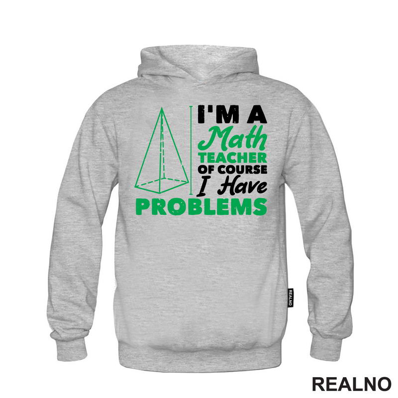 I'm A Math Teacher Of Course I Have Problems - Green - Humor