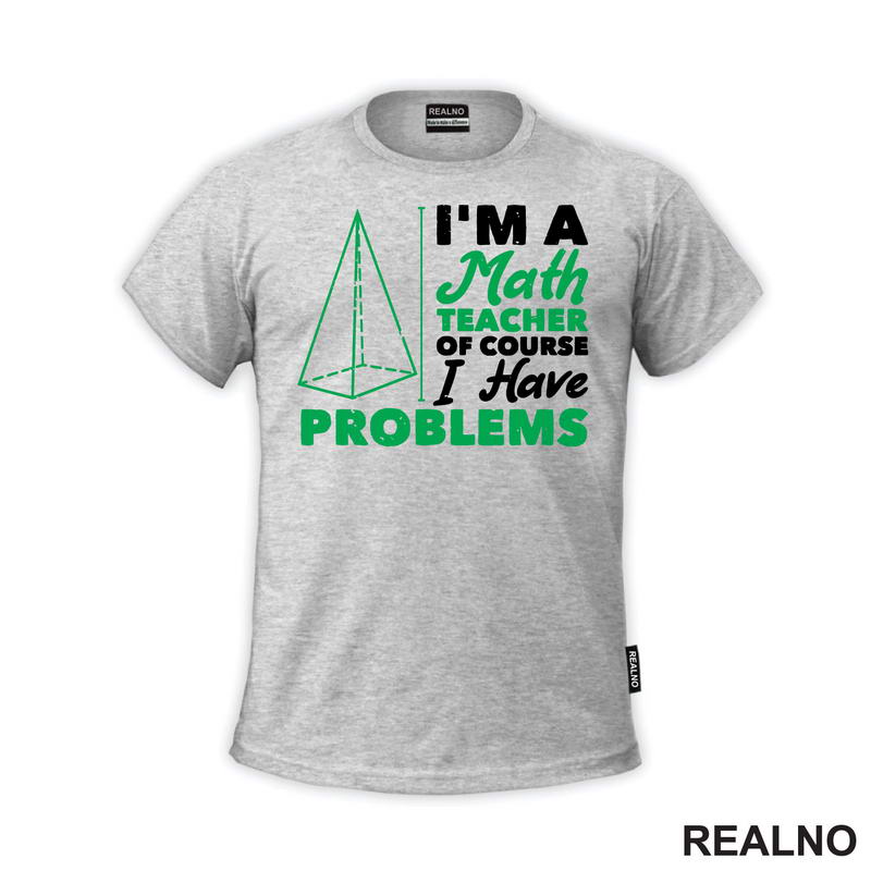 I'm A Math Teacher Of Course I Have Problems - Green - Humor