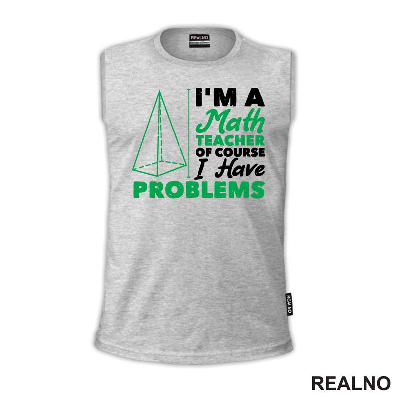 I'm A Math Teacher Of Course I Have Problems - Green - Humor