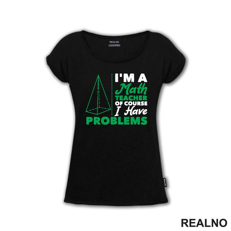 I'm A Math Teacher Of Course I Have Problems - Green - Humor