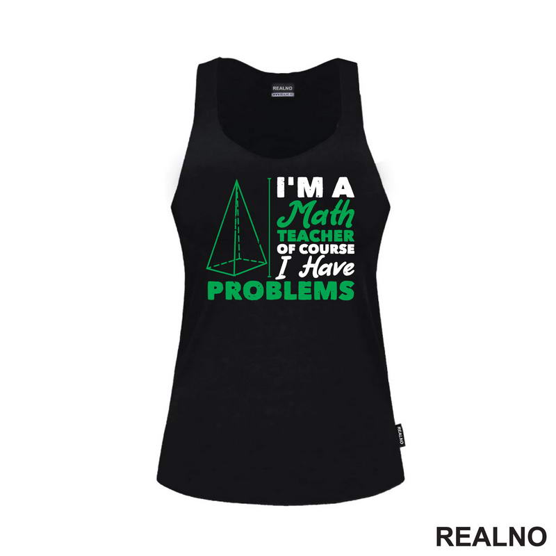 I'm A Math Teacher Of Course I Have Problems - Green - Humor