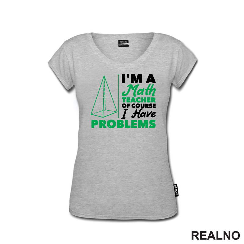 I'm A Math Teacher Of Course I Have Problems - Green - Humor