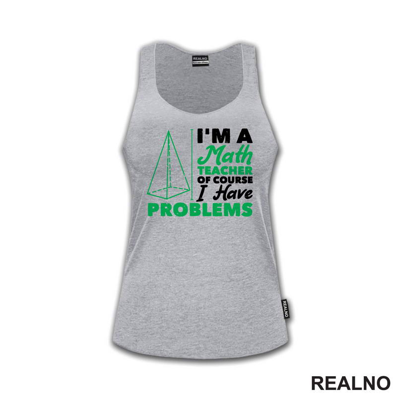 I'm A Math Teacher Of Course I Have Problems - Green - Humor