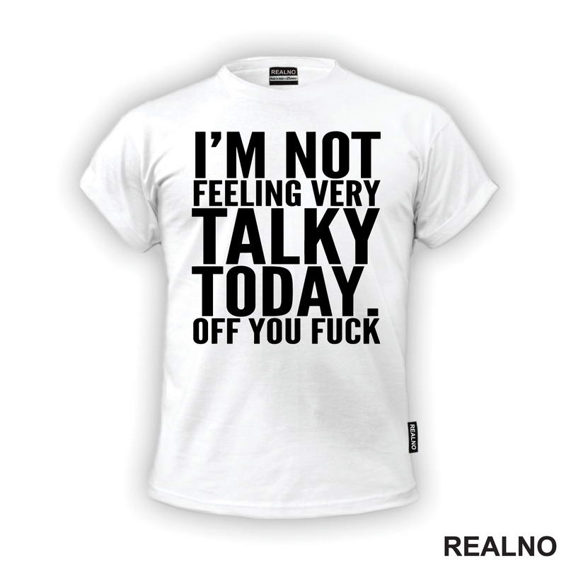 I'm Not Feeling Every Talky Today. Off You Fuck - Humor